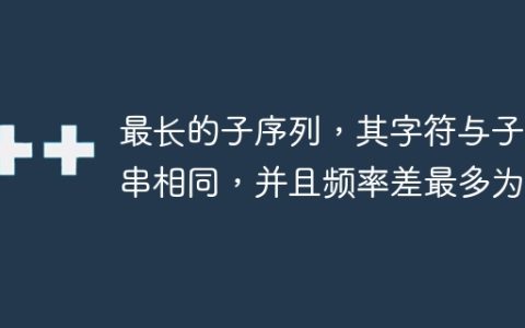 最长的子序列，其字符与子串相同，并且频率差最多为K