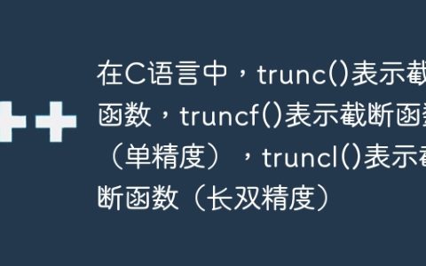 在C语言中，trunc()表示截断函数，truncf()表示截断函数（单精度），truncl()表示截断函数（长双精度）