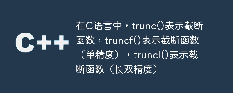 在c语言中,trunc()表示截断函数,truncf()表示截断函数(单精度),truncl()表示截断函数(长双精度)