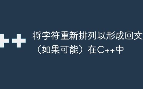 将字符重新排列以形成回文（如果可能）在C++中