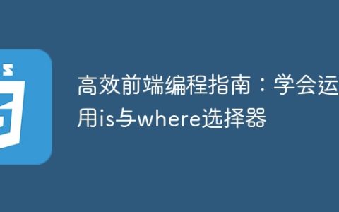 高效前端编程指南：学会运用is与where选择器