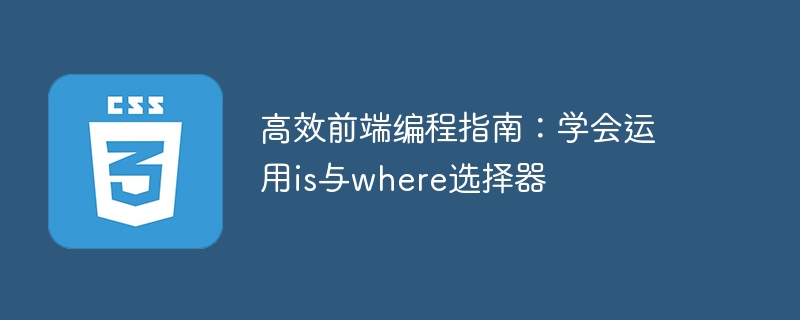 高效前端编程指南:学会运用is与where选择器