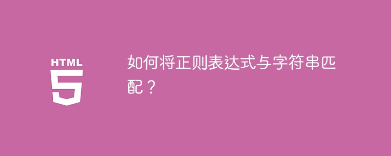 如何将正则表达式与字符串匹配?