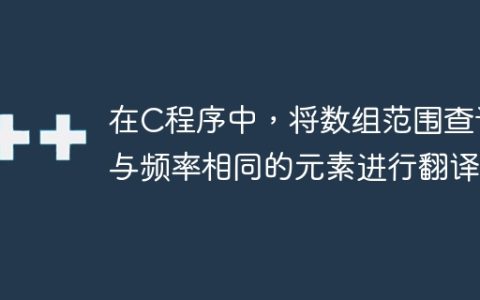在C程序中，将数组范围查询与频率相同的元素进行翻译