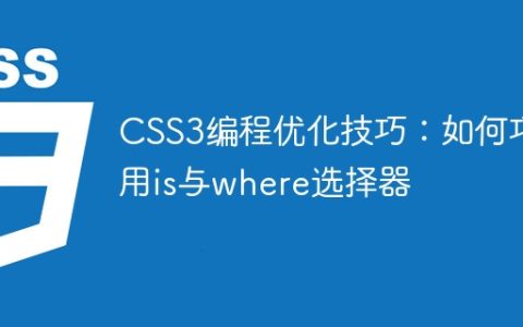CSS3编程优化技巧：如何巧用is与where选择器
