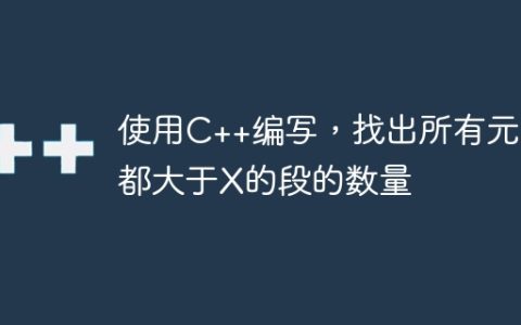 使用C++编写，找出所有元素都大于X的段的数量
