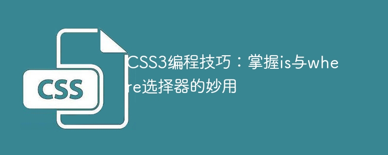 css3编程技巧:掌握is与where选择器的妙用