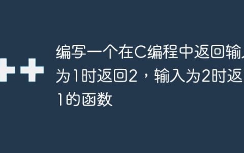 编写一个在C编程中返回输入为1时返回2，输入为2时返回1的函数