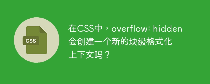 在css中,overflow: hidden会创建一个新的块级格式化上下文吗?