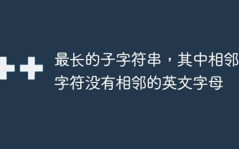 最长的子字符串，其中相邻的字符没有相邻的英文字母