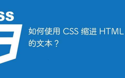 如何使用 CSS 缩进 HTML 中的文本？