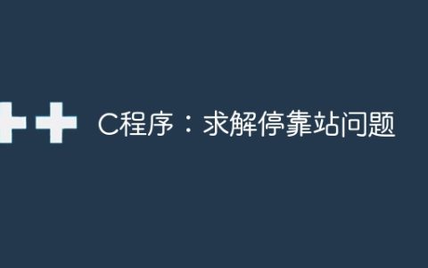 C程序：求解停靠站问题