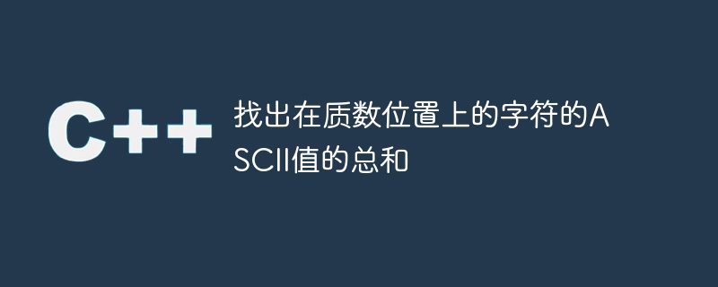 找出在质数位置上的字符的ascii值的总和
