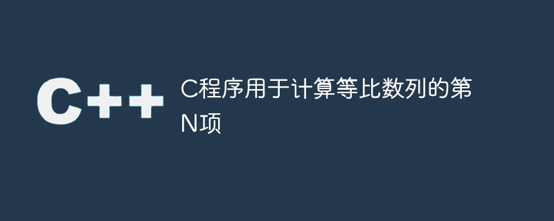 c程序用于计算等比数列的第n项