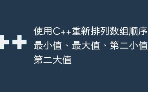 使用C++重新排列数组顺序 – 最小值、最大值、第二小值、第二大值