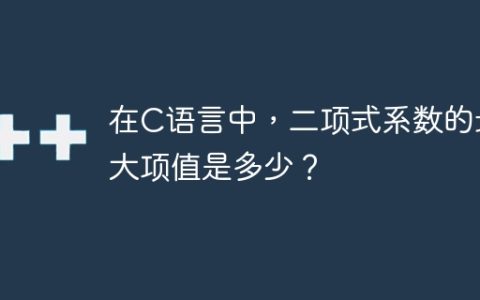 在C语言中，二项式系数的最大项值是多少？