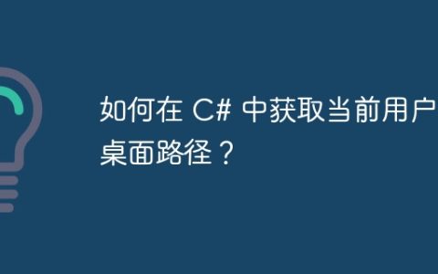 如何在 C# 中获取当前用户的桌面路径？