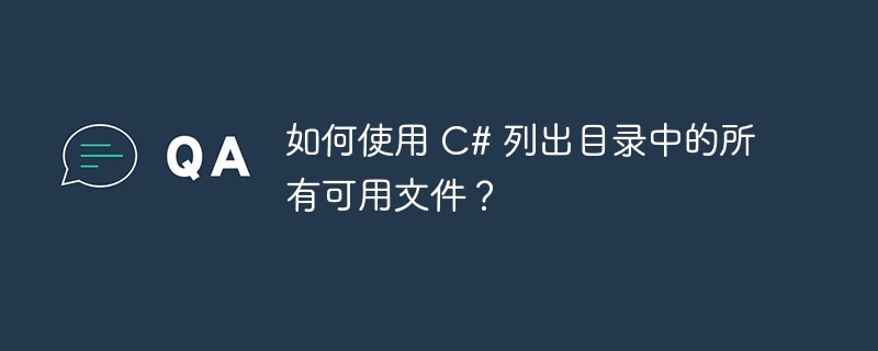 如何使用 c# 列出目录中的所有可用文件?