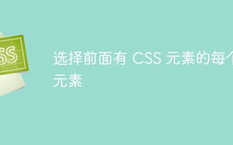 选择前面有 CSS 元素的每个元素
