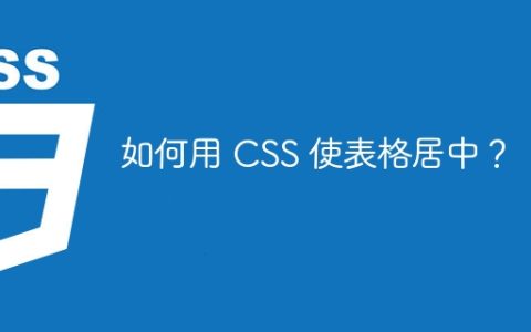如何用 CSS 使表格居中？