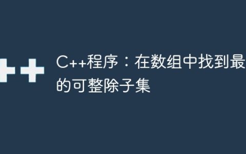 C++程序：在数组中找到最大的可整除子集