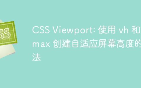 CSS Viewport: 使用 vh 和 vmax 创建自适应屏幕高度的方法