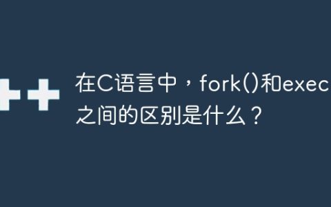 在C语言中，fork()和exec()之间的区别是什么？