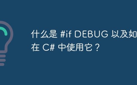 什么是 #if DEBUG 以及如何在 C# 中使用它？