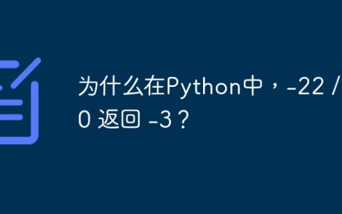 为什么在Python中，-22 // 10 返回 -3？