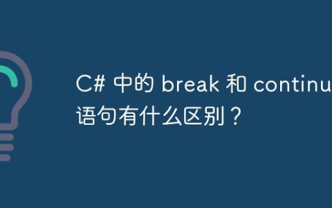 C# 中的 break 和 continue 语句有什么区别？