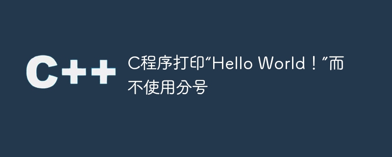 c程序打印“hello world!”而不使用分号