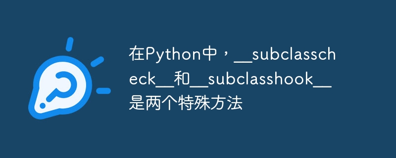 在python中,__subclasscheck__和__subclasshook__是两个特殊方法