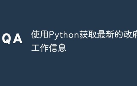 使用Python获取最新的政府工作信息