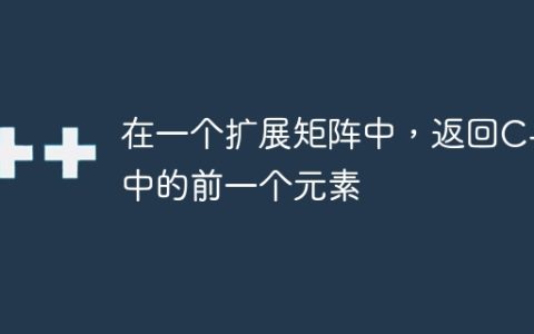 在一个扩展矩阵中，返回C++中的前一个元素