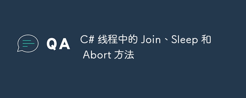 c# 线程中的 join、sleep 和 abort 方法