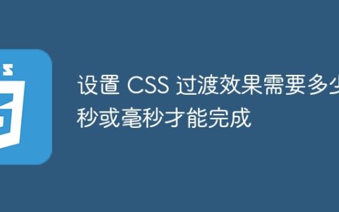 设置 CSS 过渡效果需要多少秒或毫秒才能完成