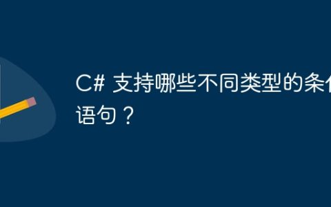 C# 支持哪些不同类型的条件语句？
