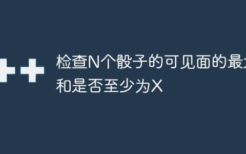 检查N个骰子的可见面的最大和是否至少为X