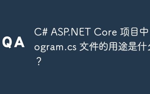 C# ASP.NET Core 项目中 Program.cs 文件的用途是什么？