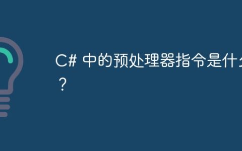 C# 中的预处理器指令是什么？