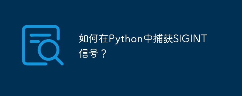 如何在python中捕获sigint信号?
