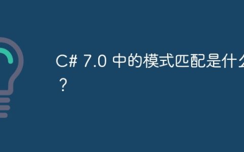 C# 7.0 中的模式匹配是什么？