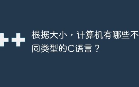 根据大小，计算机有哪些不同类型的C语言？