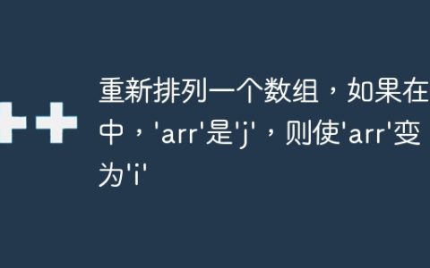 重新排列一个数组，如果在C++中，'arr'是'j'，则使'arr'变为'i'