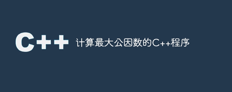 计算最大公因数的c++程序