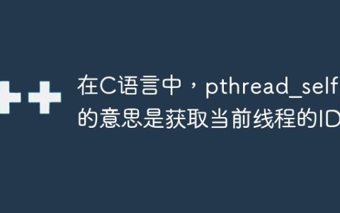 在C语言中，pthread_self()的意思是获取当前线程的ID