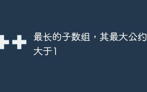 最长的子数组，其最大公约数大于1