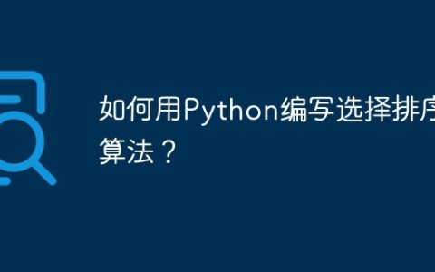 如何用Python编写选择排序算法？