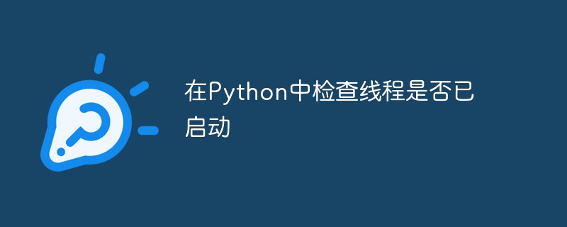在python中检查线程是否已启动