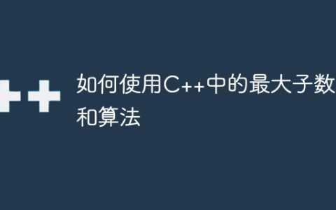 如何使用C++中的最大子数组和算法